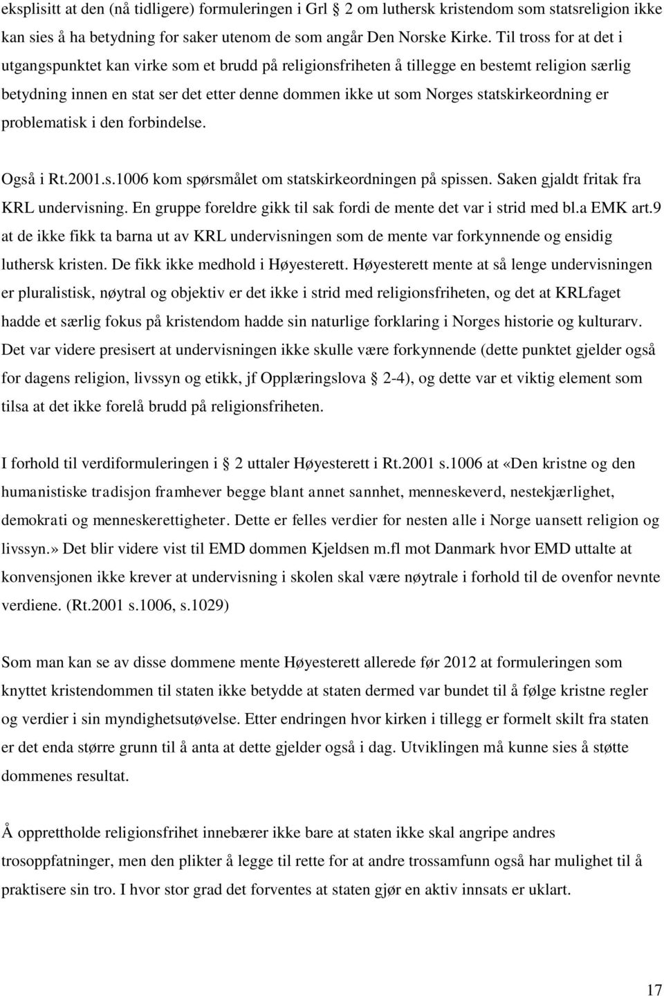 statskirkeordning er problematisk i den forbindelse. Også i Rt.2001.s.1006 kom spørsmålet om statskirkeordningen på spissen. Saken gjaldt fritak fra KRL undervisning.