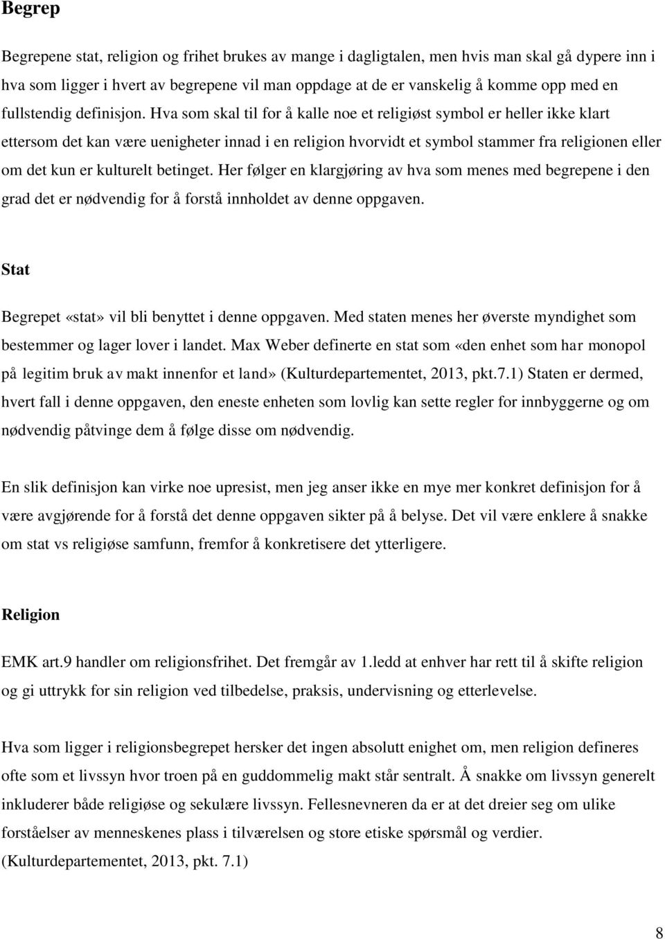 Hva som skal til for å kalle noe et religiøst symbol er heller ikke klart ettersom det kan være uenigheter innad i en religion hvorvidt et symbol stammer fra religionen eller om det kun er kulturelt