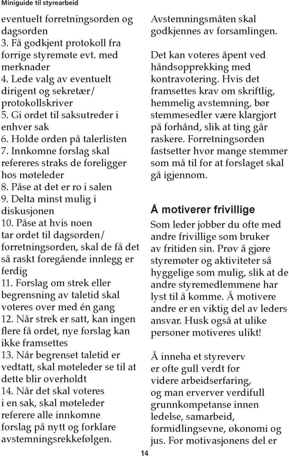 Delta minst mulig i diskusjonen 10. Påse at hvis noen tar ordet til dagsorden/ forretningsorden, skal de få det så raskt foregående innlegg er ferdig 11.