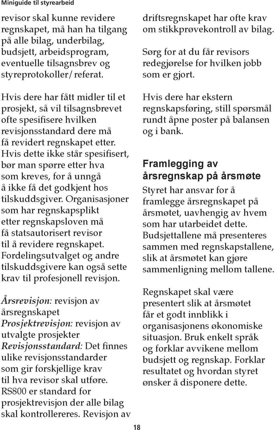 Hvis dere har fått midler til et prosjekt, så vil tilsagnsbrevet ofte spesifisere hvilken revisjonsstandard dere må få revidert regnskapet etter.