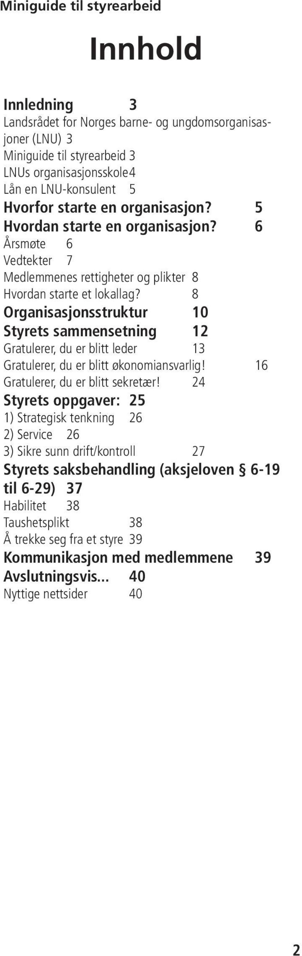 8 Organisasjonsstruktur 10 Styrets sammensetning 12 Gratulerer, du er blitt leder 13 Gratulerer, du er blitt økonomiansvarlig! 16 Gratulerer, du er blitt sekretær!