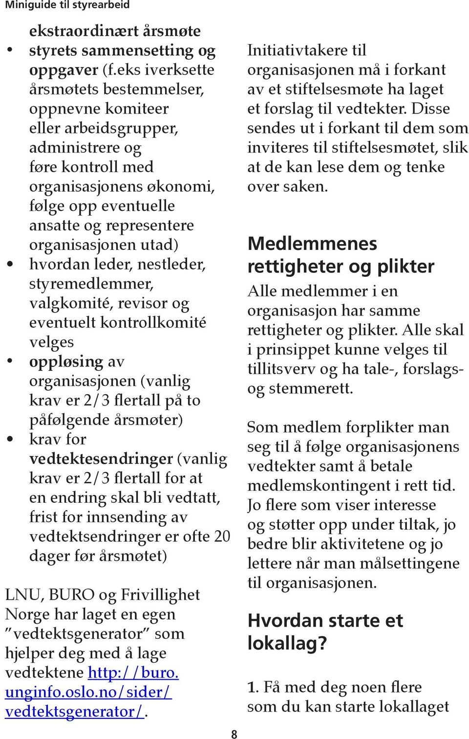 utad) hvordan leder, nestleder, styremedlemmer, valgkomité, revisor og eventuelt kontrollkomité velges oppløsing av organisasjonen (vanlig krav er 2/3 flertall på to påfølgende årsmøter) krav for