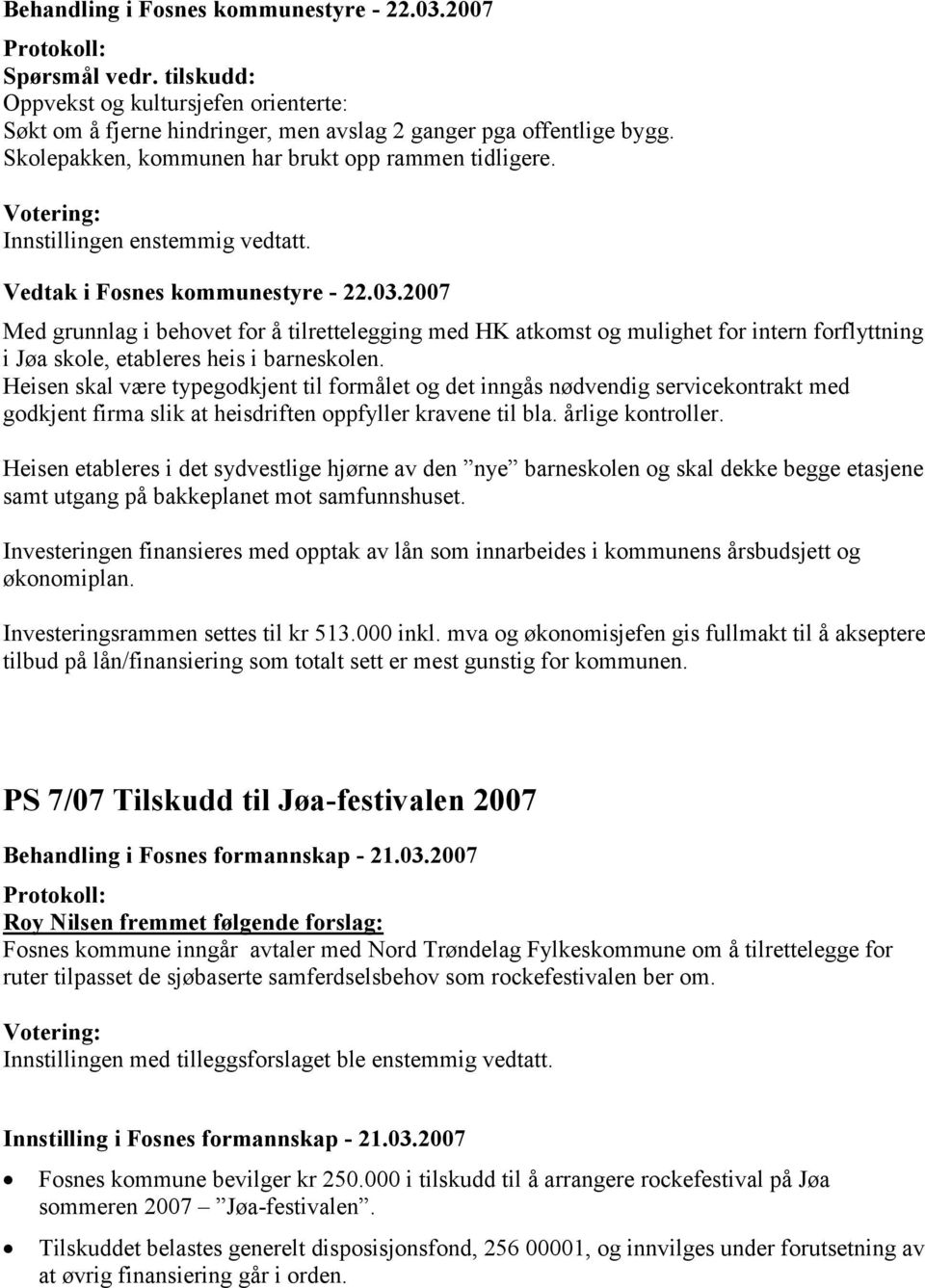 Heisen skal være typegodkjent til formålet og det inngås nødvendig servicekontrakt med godkjent firma slik at heisdriften oppfyller kravene til bla. årlige kontroller.