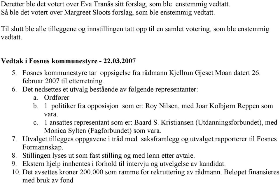 februar 2007 til etterretning. 6. Det nedsettes et utvalg bestående av følgende representanter: a. Ordfører b. 1 politiker fra opposisjon som er: Roy Nilsen, med Joar Kolbjørn Reppen som vara. c.