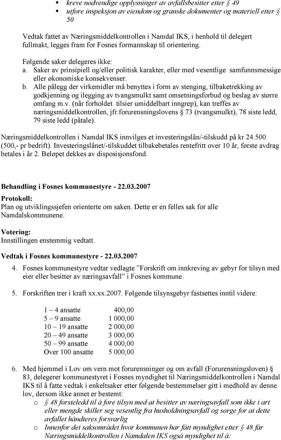 Saker av prinsipiell og/eller politisk karakter, eller med vesentlige samfunnsmessige eller økonomiske konsekvenser. b.