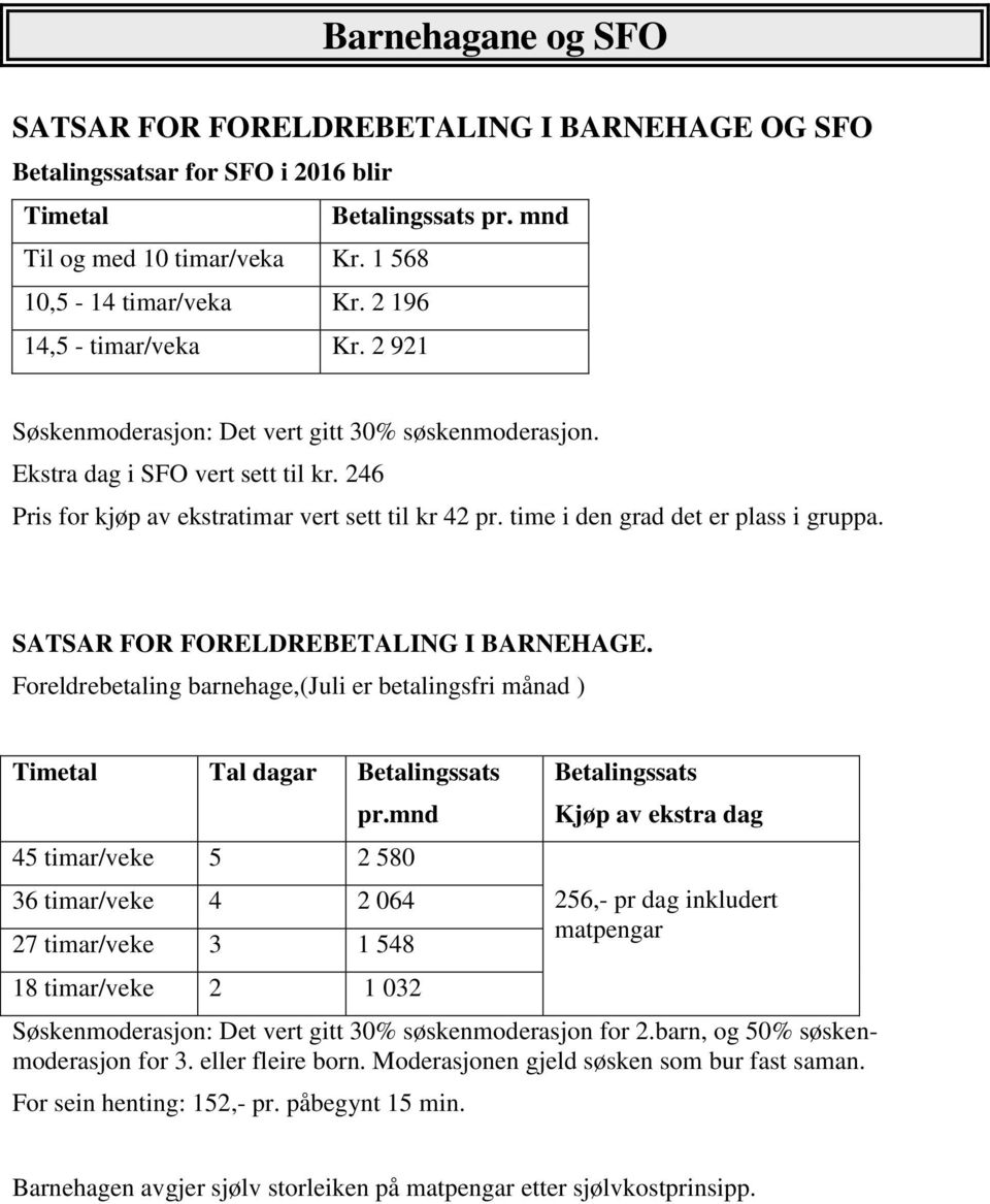 time i den grad det er plass i gruppa. SATSAR FOR FORELDREBETALING I BARNEHAGE. Foreldrebetaling barnehage,(juli er betalingsfri månad ) Timetal Tal dagar Betalingssats pr.