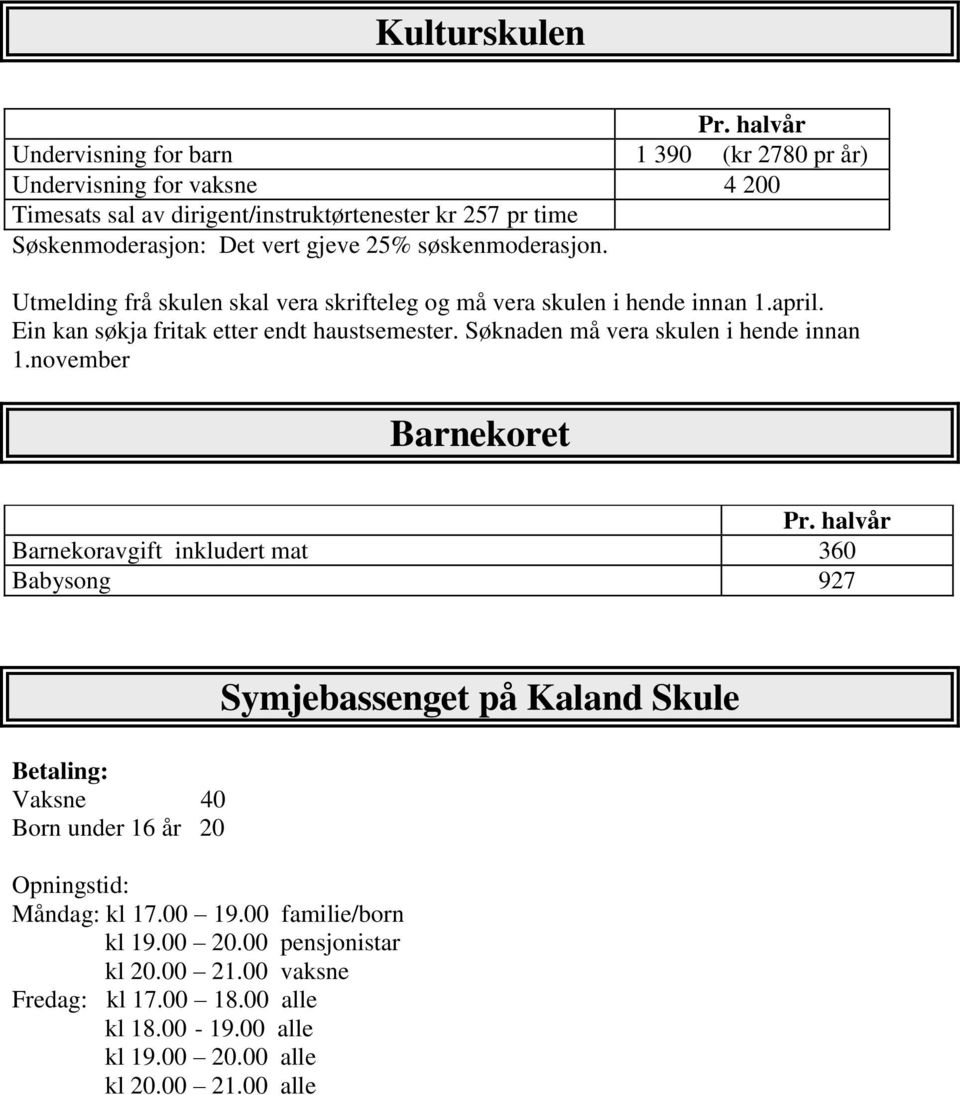 søskenmoderasjon. Utmelding frå skulen skal vera skrifteleg og må vera skulen i hende innan 1.april. Ein kan søkja fritak etter endt haustsemester.