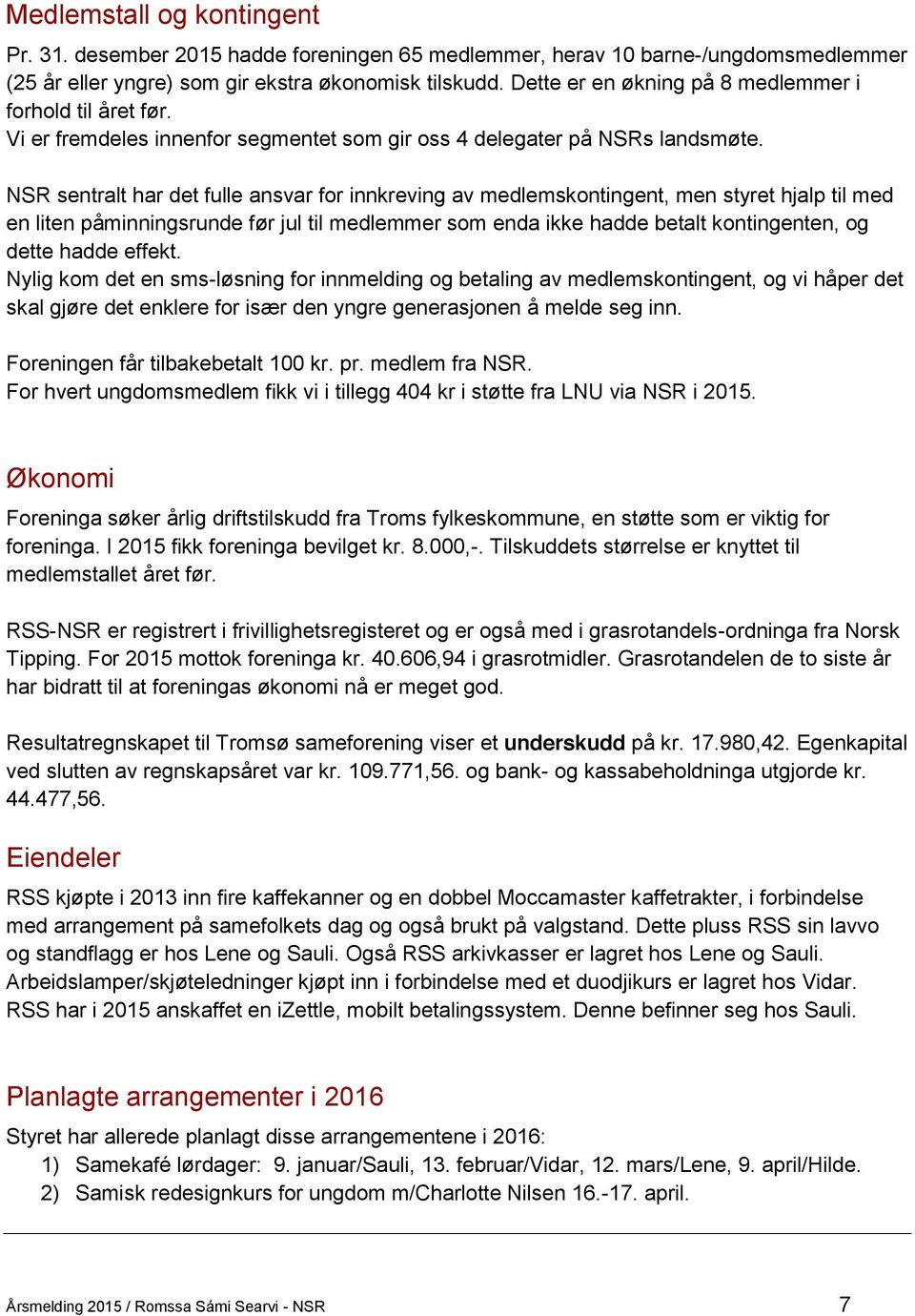 NSR sentralt har det fulle ansvar for innkreving av medlemskontingent, men styret hjalp til med en liten påminningsrunde før jul til medlemmer som enda ikke hadde betalt kontingenten, og dette hadde