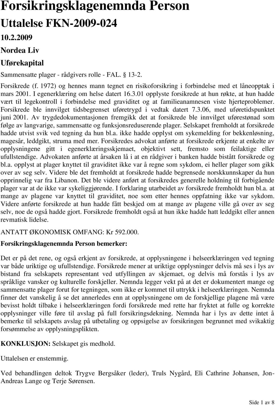 01 opplyste forsikrede at hun røkte, at hun hadde vært til legekontroll i forbindelse med graviditet og at familieanamnesen viste hjerteproblemer.