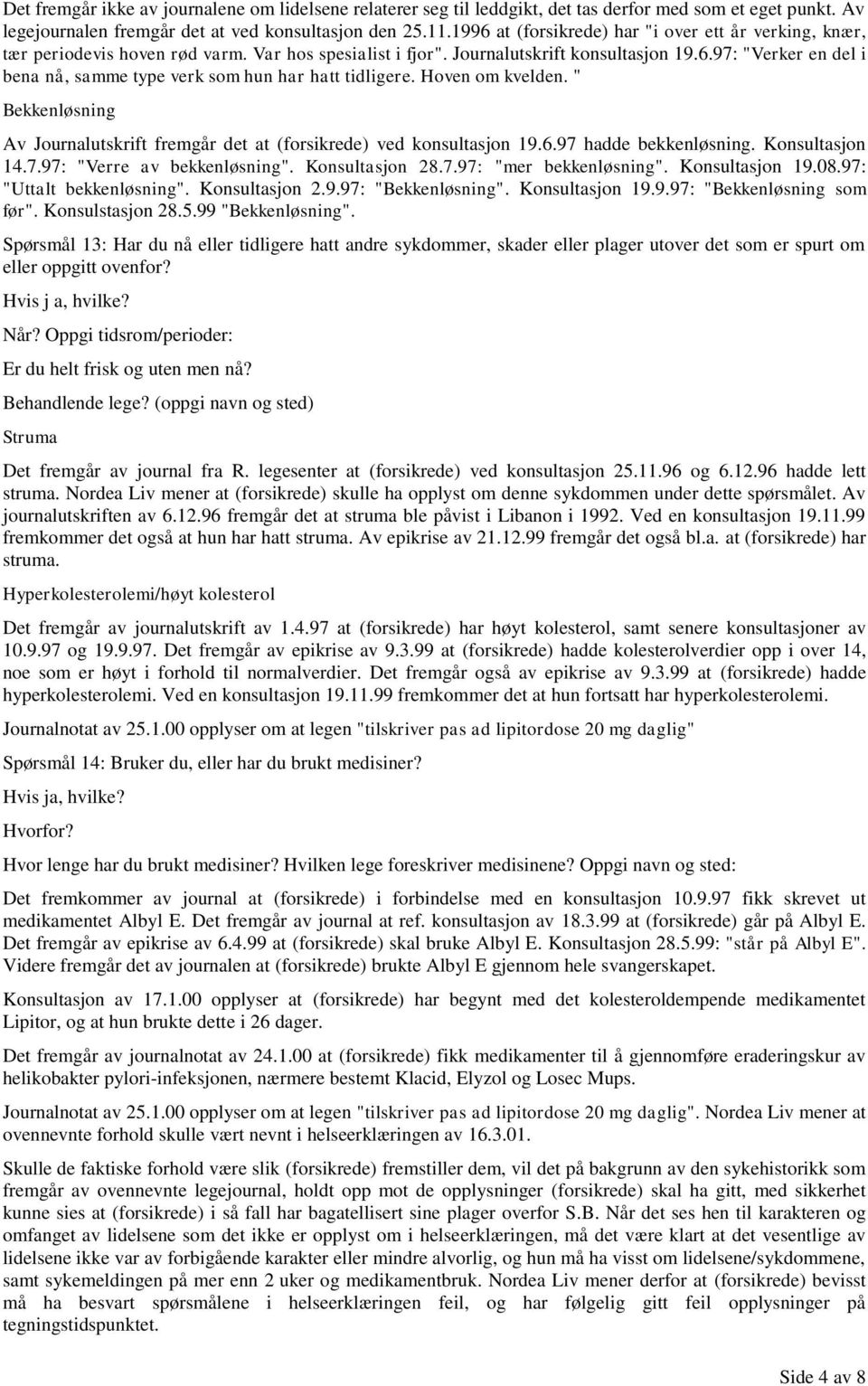 Hoven om kvelden. " Bekkenløsning Av Journalutskrift fremgår det at (forsikrede) ved konsultasjon 19.6.97 hadde bekkenløsning. Konsultasjon 14.7.97: "Verre av bekkenløsning". Konsultasjon 28.7.97: "mer bekkenløsning".