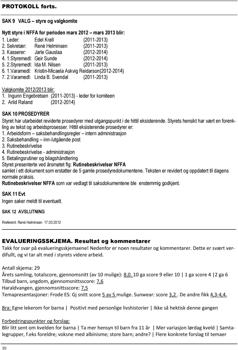 Svendal (2011-2013) Valgkomite 2012/2013 blir: 1. Ingunn Engebretsen (2011-2013) - leder for komiteen 2.