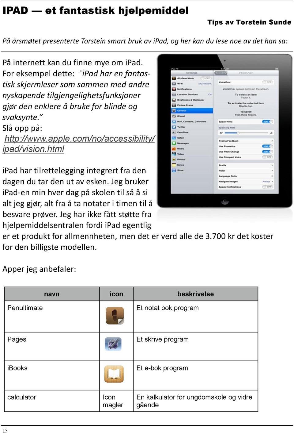 com/no/accessibility/ ipad/vision.html ipad har tilrettelegging integrert fra den dagen du tar den ut av esken.