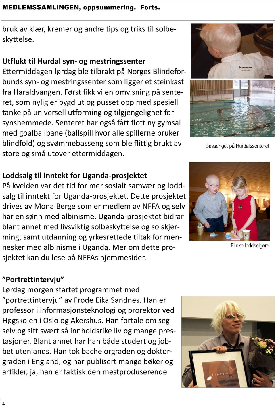 Først fikk vi en omvisning på senteret, som nylig er bygd ut og pusset opp med spesiell tanke på universell utforming og tilgjengelighet for synshemmede.