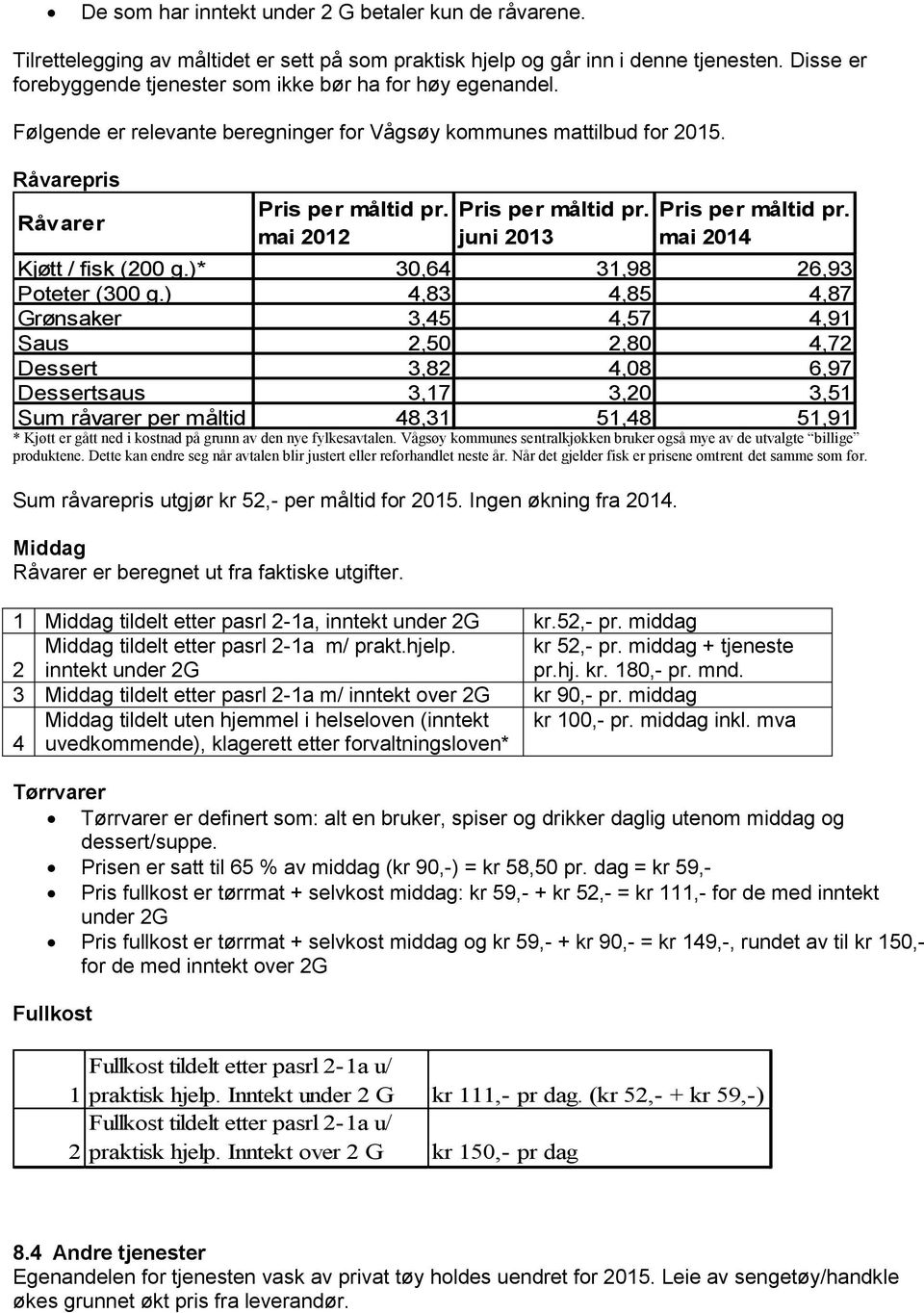 mai 2012 Pris per måltid pr. juni 2013 Pris per måltid pr. mai 2014 Kjøtt / fisk (200 g.)* 30,64 31,98 26,93 Poteter (300 g.