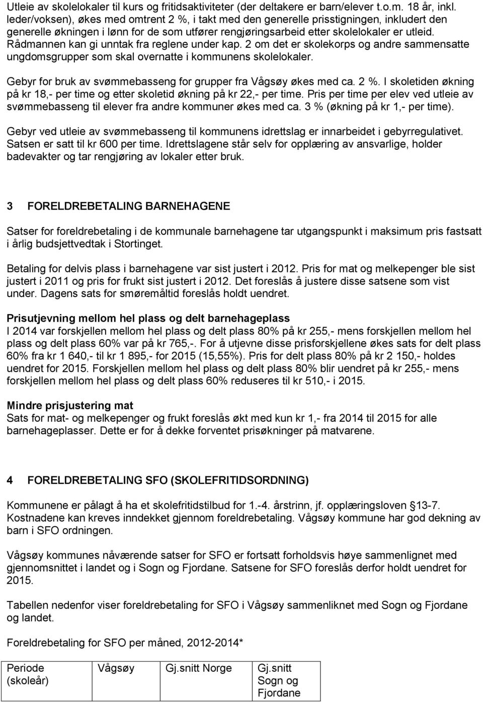 Rådmannen kan gi unntak fra reglene under kap. 2 om det er skolekorps og andre sammensatte ungdomsgrupper som skal overnatte i kommunens skolelokaler.