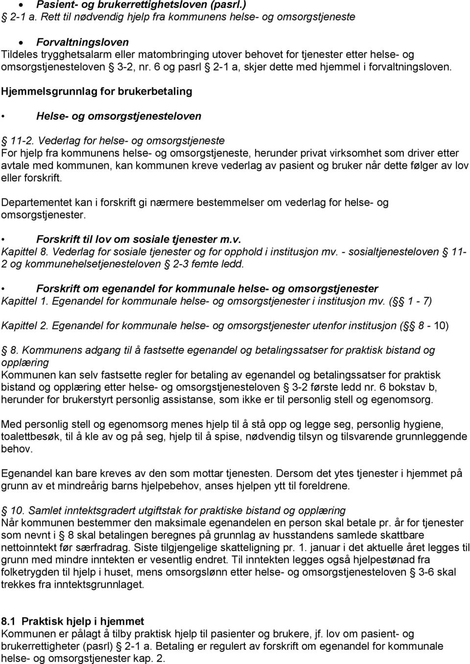 nr. 6 og pasrl 2-1 a, skjer dette med hjemmel i forvaltningsloven. Hjemmelsgrunnlag for brukerbetaling Helse- og omsorgstjenesteloven 11-2.