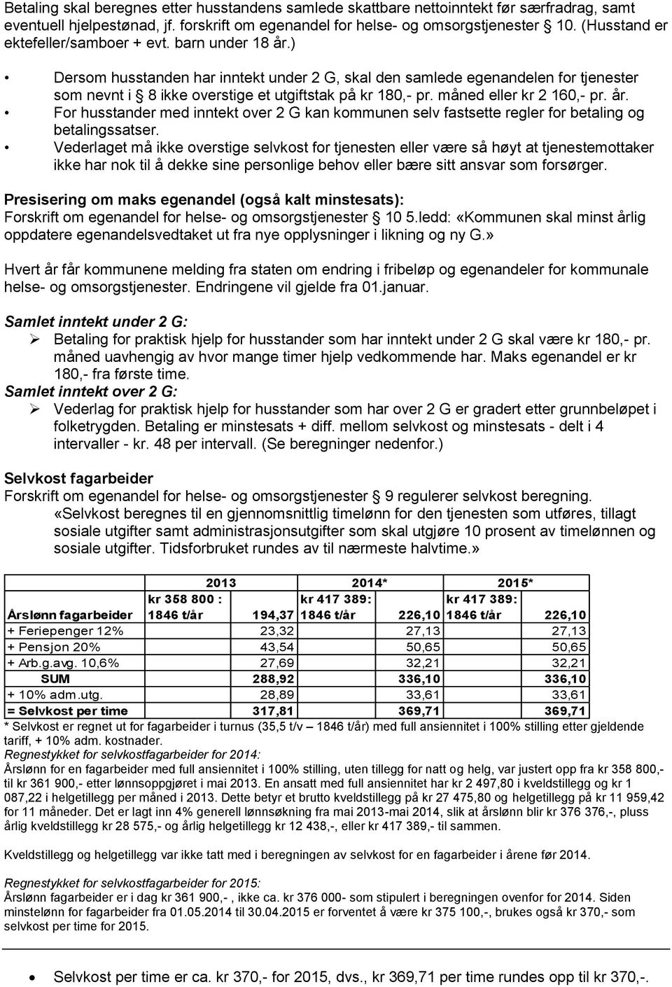 måned eller kr 2 160,- pr. år. For husstander med inntekt over 2 G kan kommunen selv fastsette regler for betaling og betalingssatser.