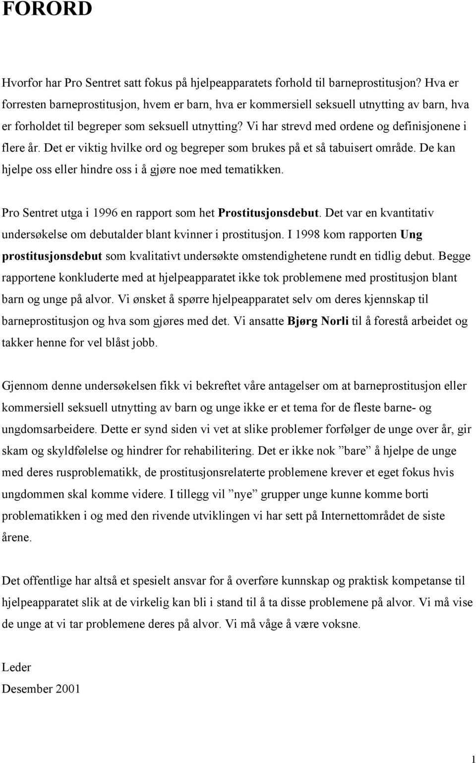 Vi har strevd med ordene og definisjonene i flere år. Det er viktig hvilke ord og begreper som brukes på et så tabuisert område. De kan hjelpe oss eller hindre oss i å gjøre noe med tematikken.