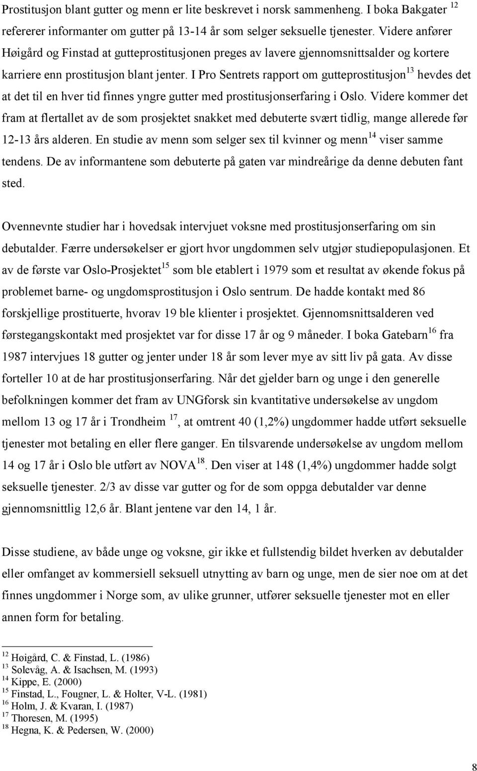 I Pro Sentrets rapport om gutteprostitusjon 13 hevdes det at det til en hver tid finnes yngre gutter med prostitusjonserfaring i Oslo.
