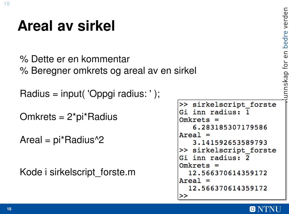 input( 'Oppgi radius: ' ); Omkrets = 2*pi*Radius