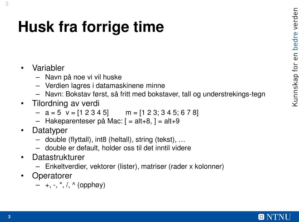 på Mac: [ = alt+8, ] = alt+9 Datatyper double (flyttall), int8 (heltall), string (tekst), double er default, holder oss til