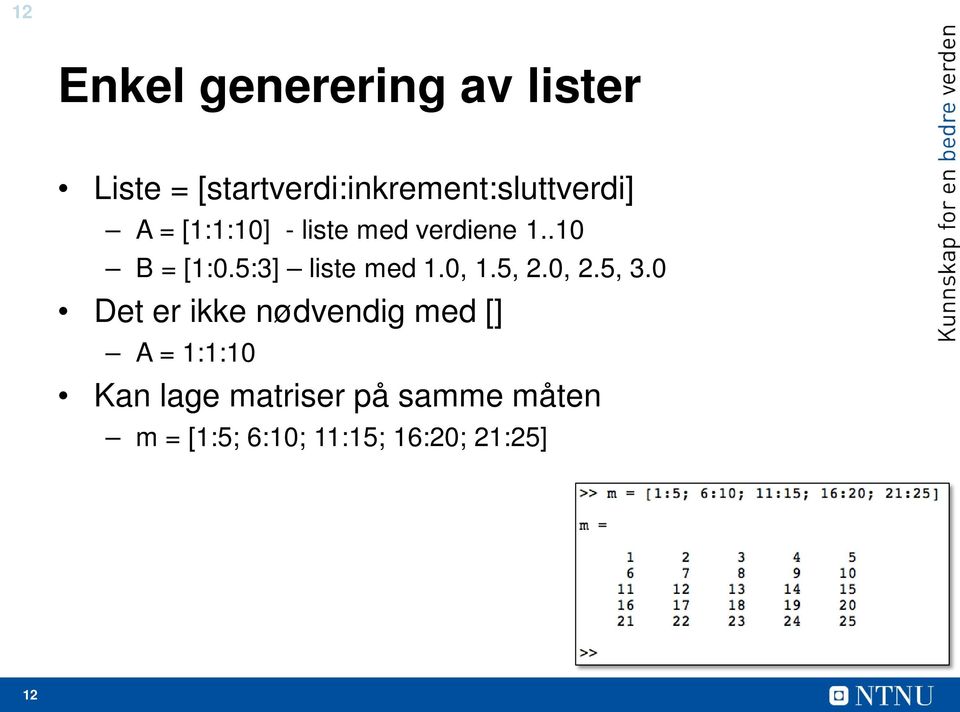 1..10 B = [1:0.5:3] liste med 1.0, 1.5, 2.0, 2.5, 3.