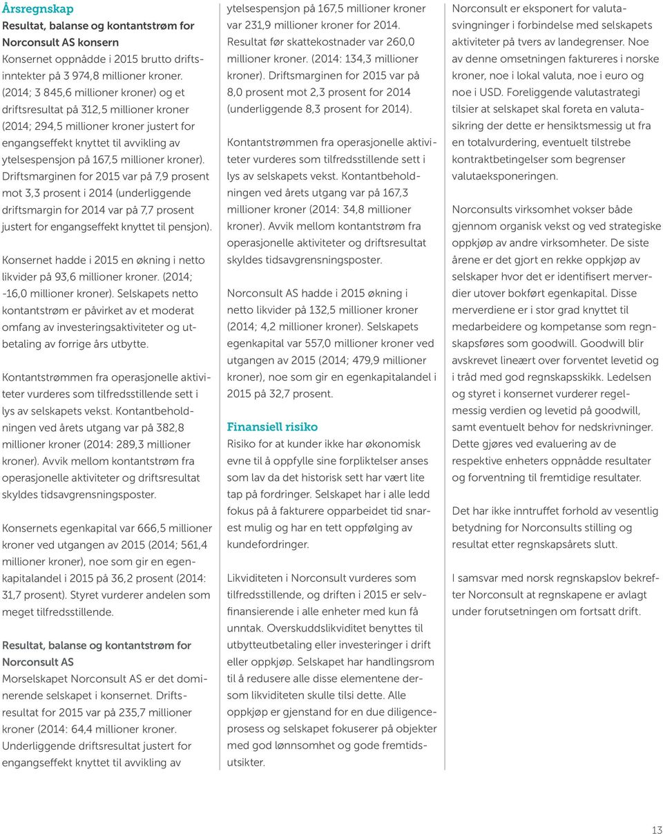 kroner). Driftsmarginen for 2015 var på 7,9 prosent mot 3,3 prosent i 2014 (underliggende driftsmargin for 2014 var på 7,7 prosent justert for engangseffekt knyttet til pensjon).