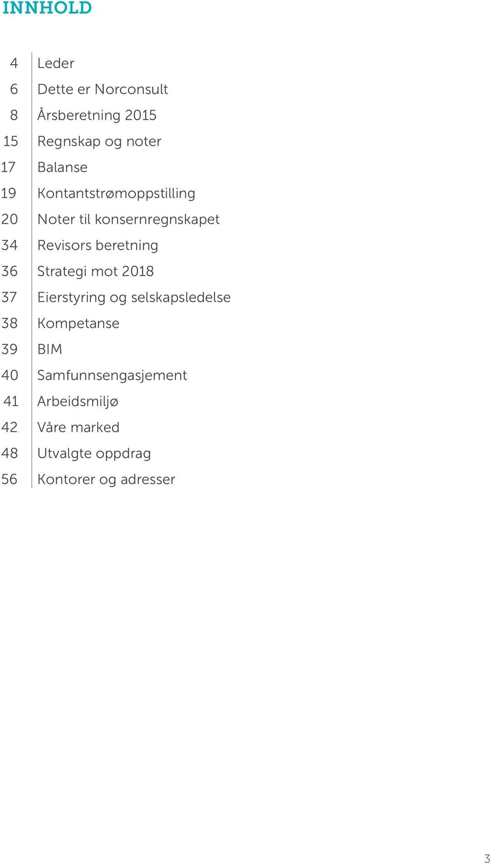 beretning 36 Strategi mot 2018 37 Eierstyring og selskapsledelse 38 Kompetanse 39 BIM