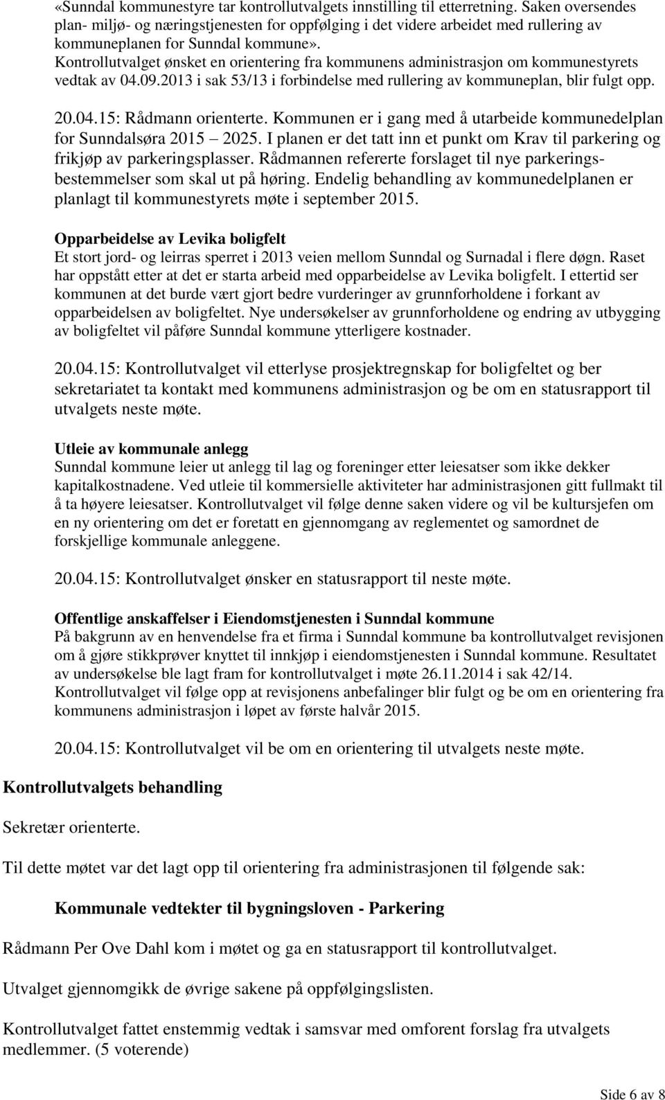 Kontrollutvalget ønsket en orientering fra kommunens administrasjon om kommunestyrets vedtak av 04.09.2013 i sak 53/13 i forbindelse med rullering av kommuneplan, blir fulgt opp. 20.04.15: Rådmann orienterte.