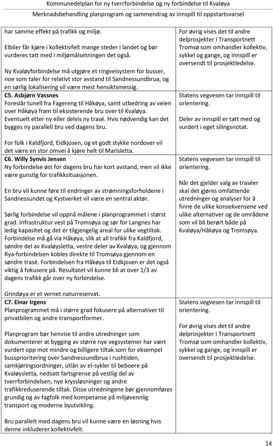 Ny Kvaløyforbindelse må utgjøre et ringveisystem for busser, noe som taler for relativt stor avstand til Sandnessundbrua, og en sørlig lokalisering vil være mest hensiktsmessig. C5.