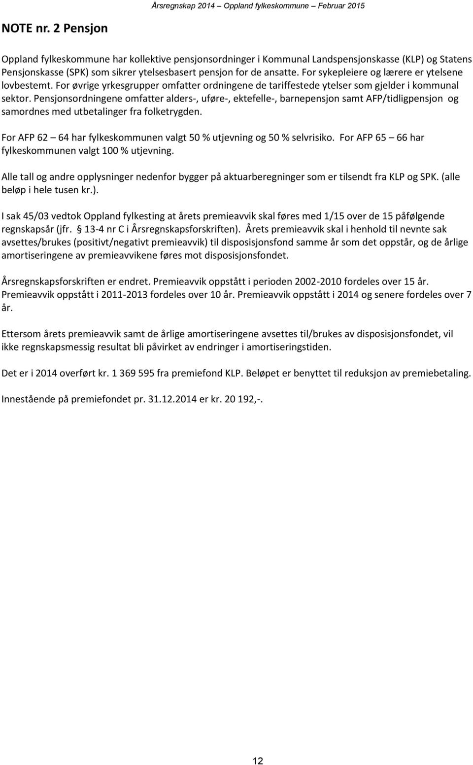 Pensjonsordningene omfatter alders-, uføre-, ektefelle-, barnepensjon samt AFP/tidligpensjon og samordnes med utbetalinger fra folketrygden.