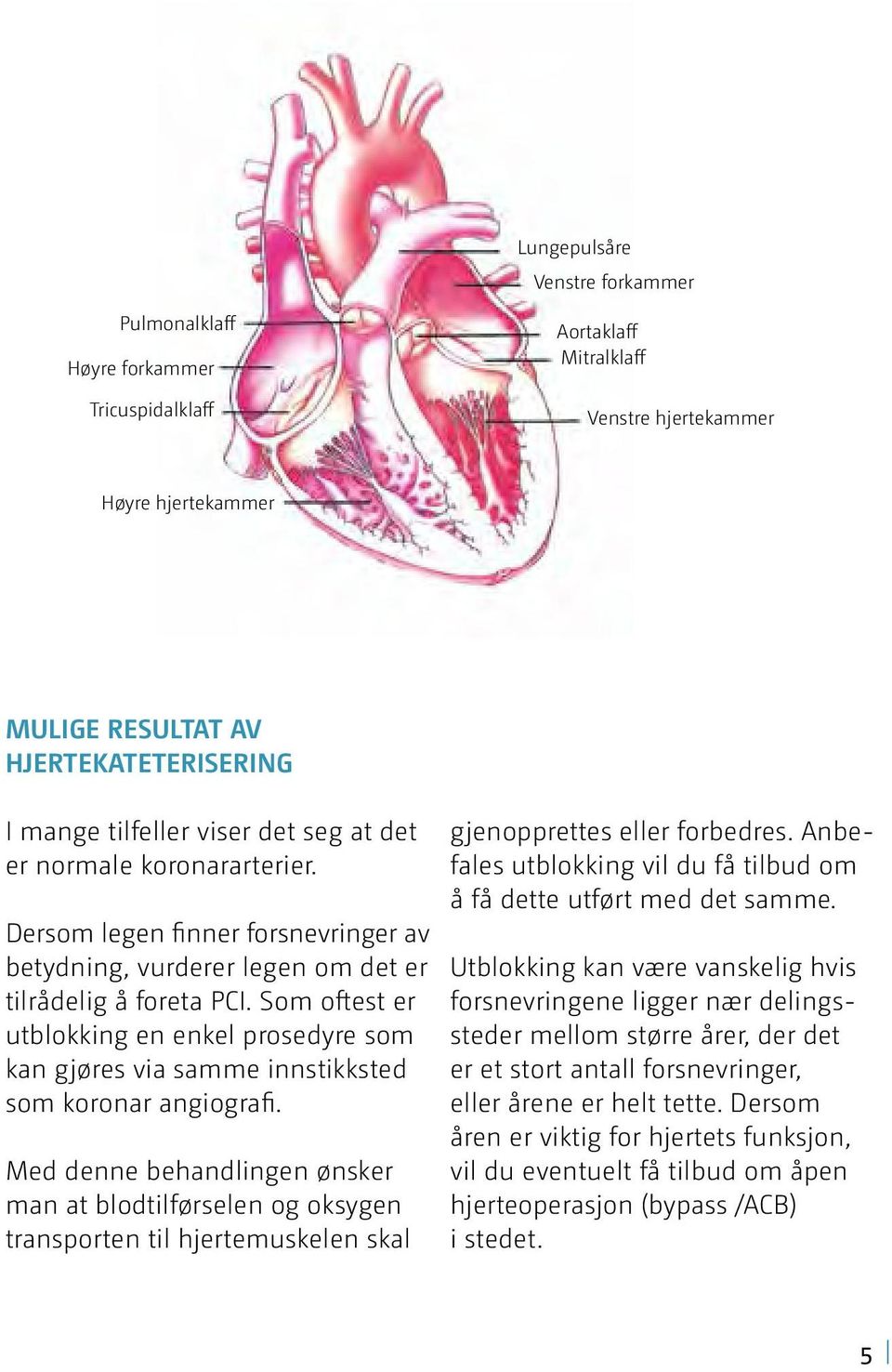 Som oftest er utblokking en enkel prosedyre som kan gjøres via samme innstikksted som koronar angiografi.