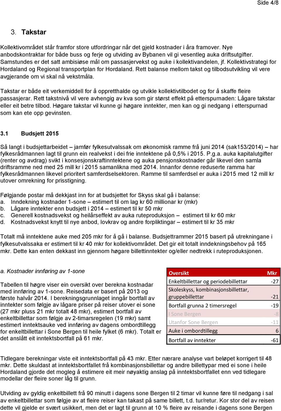 Kollektivstrategi for Hordaland og Regional transportplan for Hordaland. Rett balanse mellom takst og tilbodsutvikling vil vere avgjerande om vi skal nå vekstmåla.