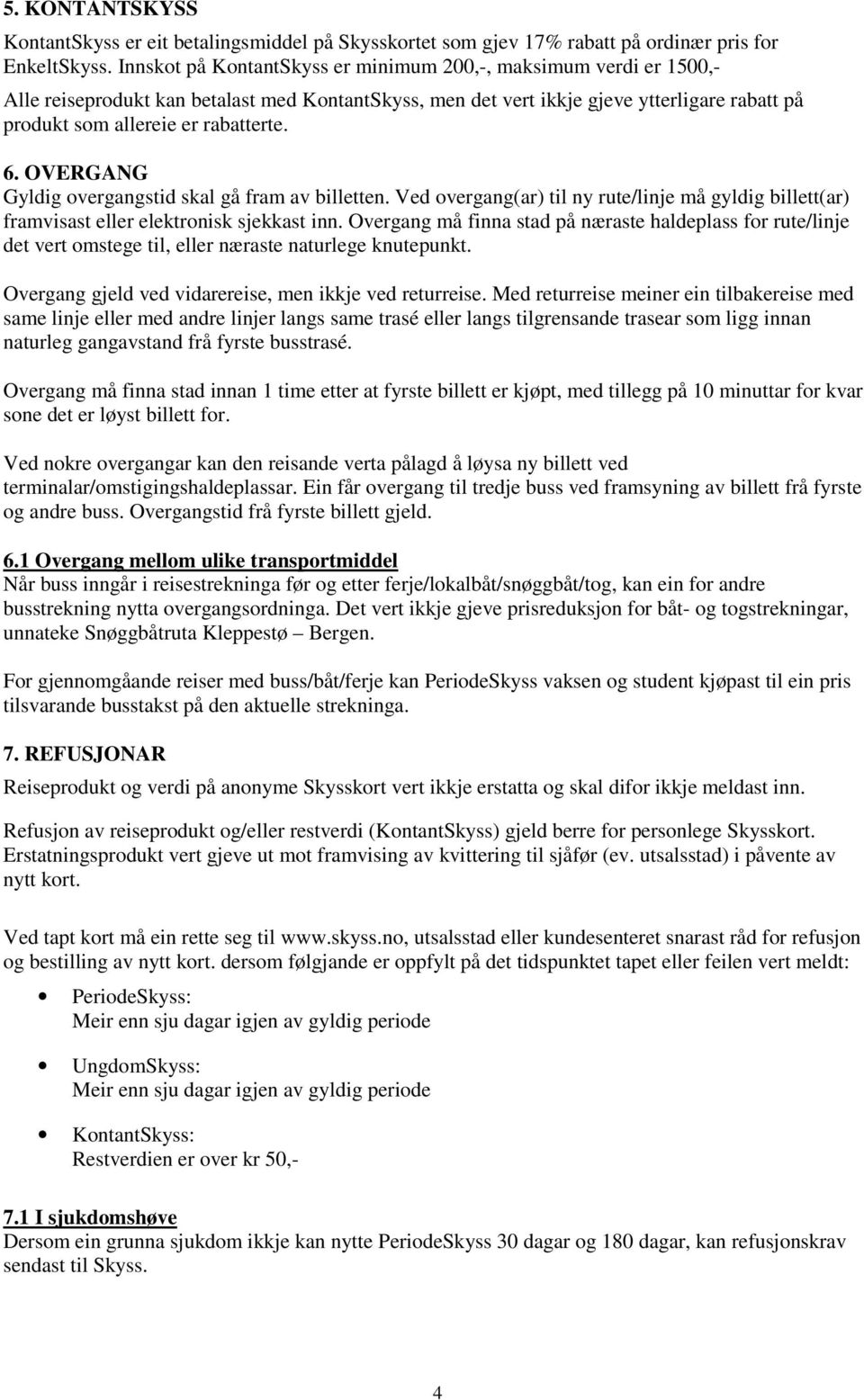 6. OVERGANG Gyldig overgangstid skal gå fram av billetten. Ved overgang(ar) til ny rute/linje må gyldig billett(ar) framvisast eller elektronisk sjekkast inn.