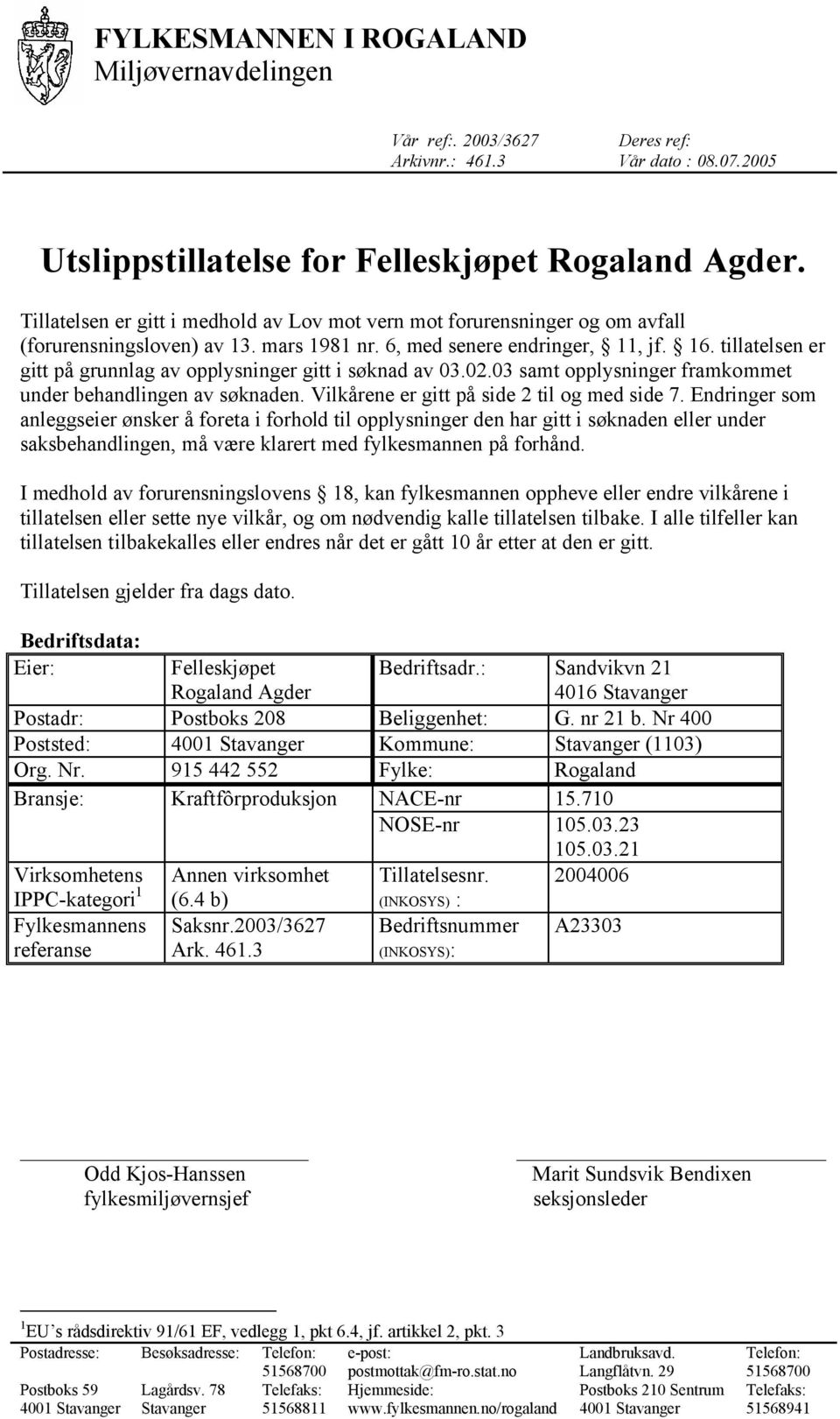 tillatelsen er gitt på grunnlag av opplysninger gitt i søknad av 03.02.03 samt opplysninger framkommet under behandlingen av søknaden. Vilkårene er gitt på side 2 til og med side 7.