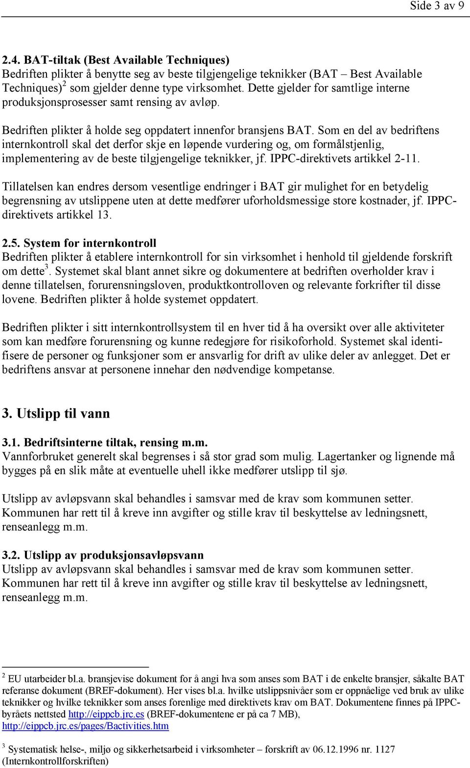 Som en del av bedriftens internkontroll skal det derfor skje en løpende vurdering og, om formålstjenlig, implementering av de beste tilgjengelige teknikker, jf. IPPC-direktivets artikkel 2-11.