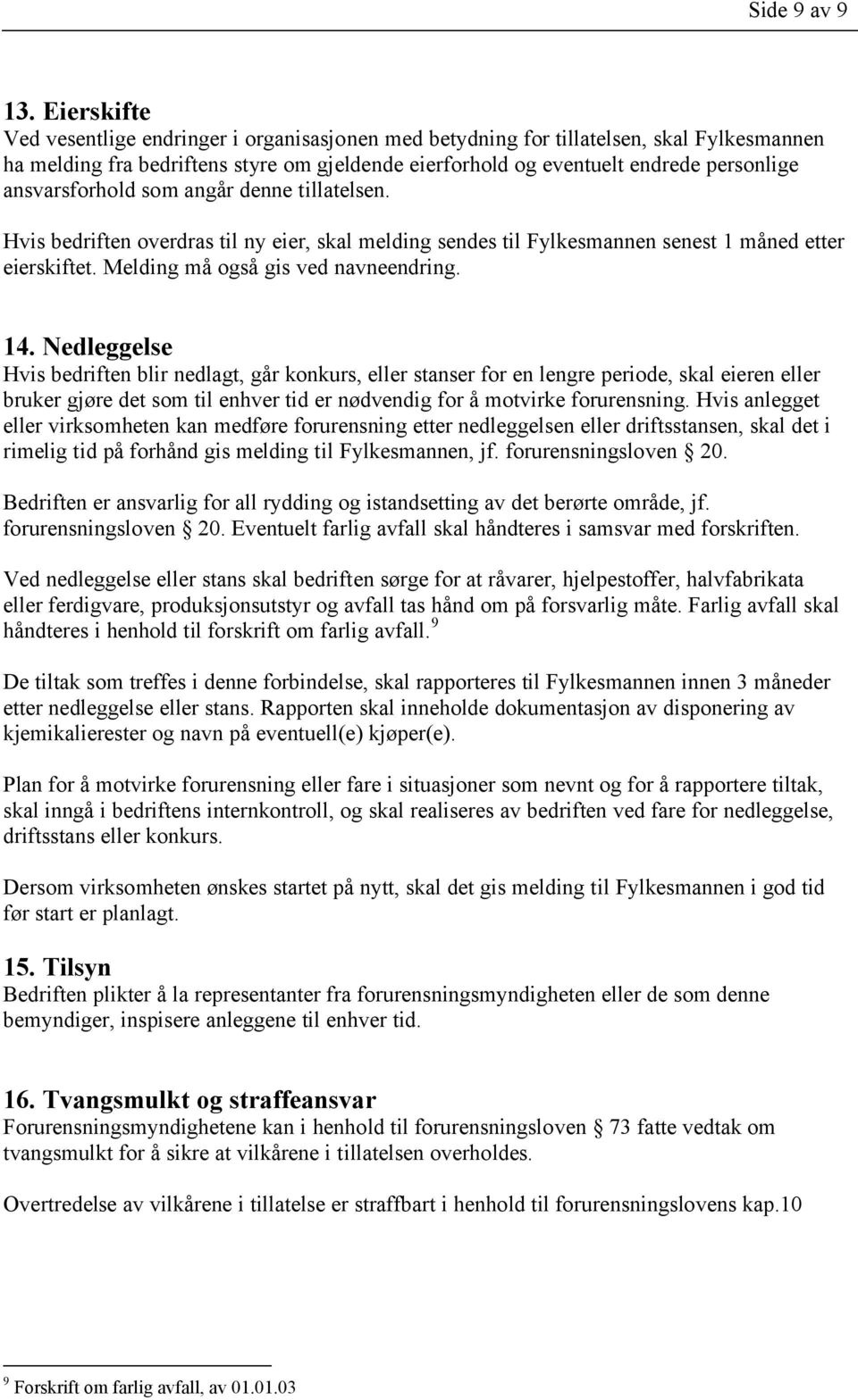 ansvarsforhold som angår denne tillatelsen. Hvis bedriften overdras til ny eier, skal melding sendes til Fylkesmannen senest 1 måned etter eierskiftet. Melding må også gis ved navneendring. 14.