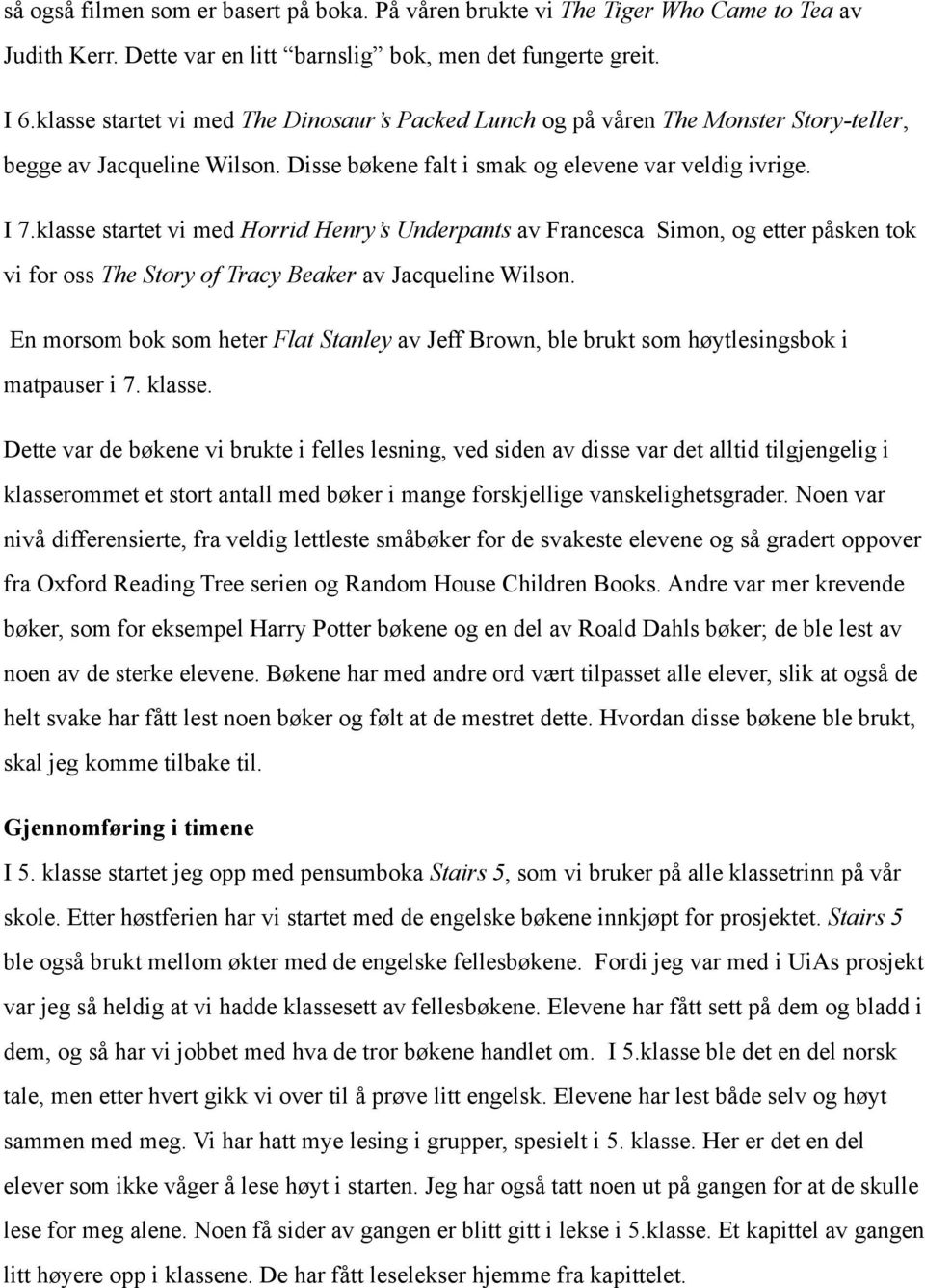 klasse startet vi med Horrid Henry s Underpants av Francesca Simon, og etter påsken tok vi for oss The Story of Tracy Beaker av Jacqueline Wilson.