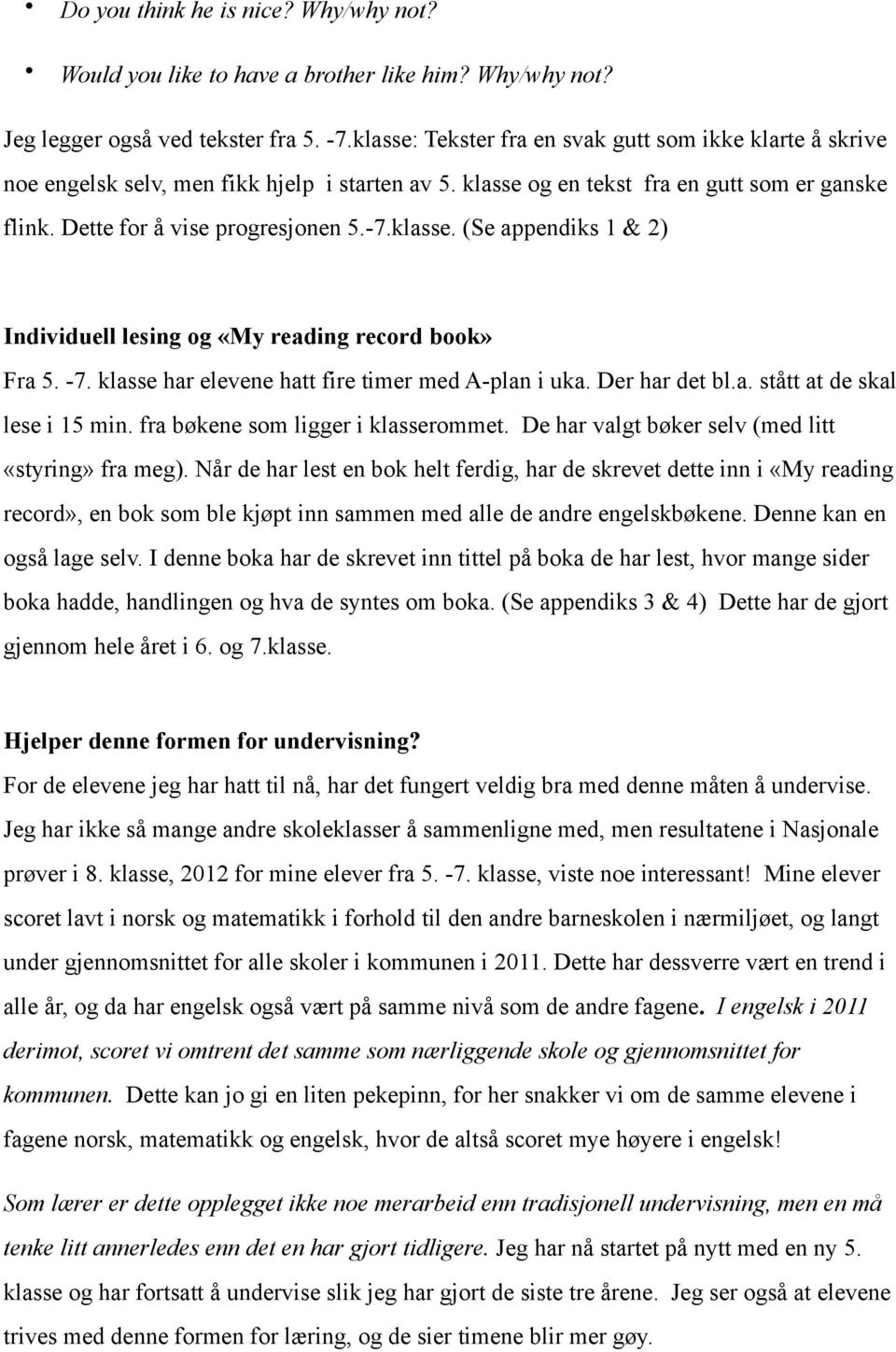 klasse. (Se appendiks 1 & 2) Individuell lesing og «My reading record book» Fra 5. -7. klasse har elevene hatt fire timer med A-plan i uka. Der har det bl.a. stått at de skal lese i 15 min.