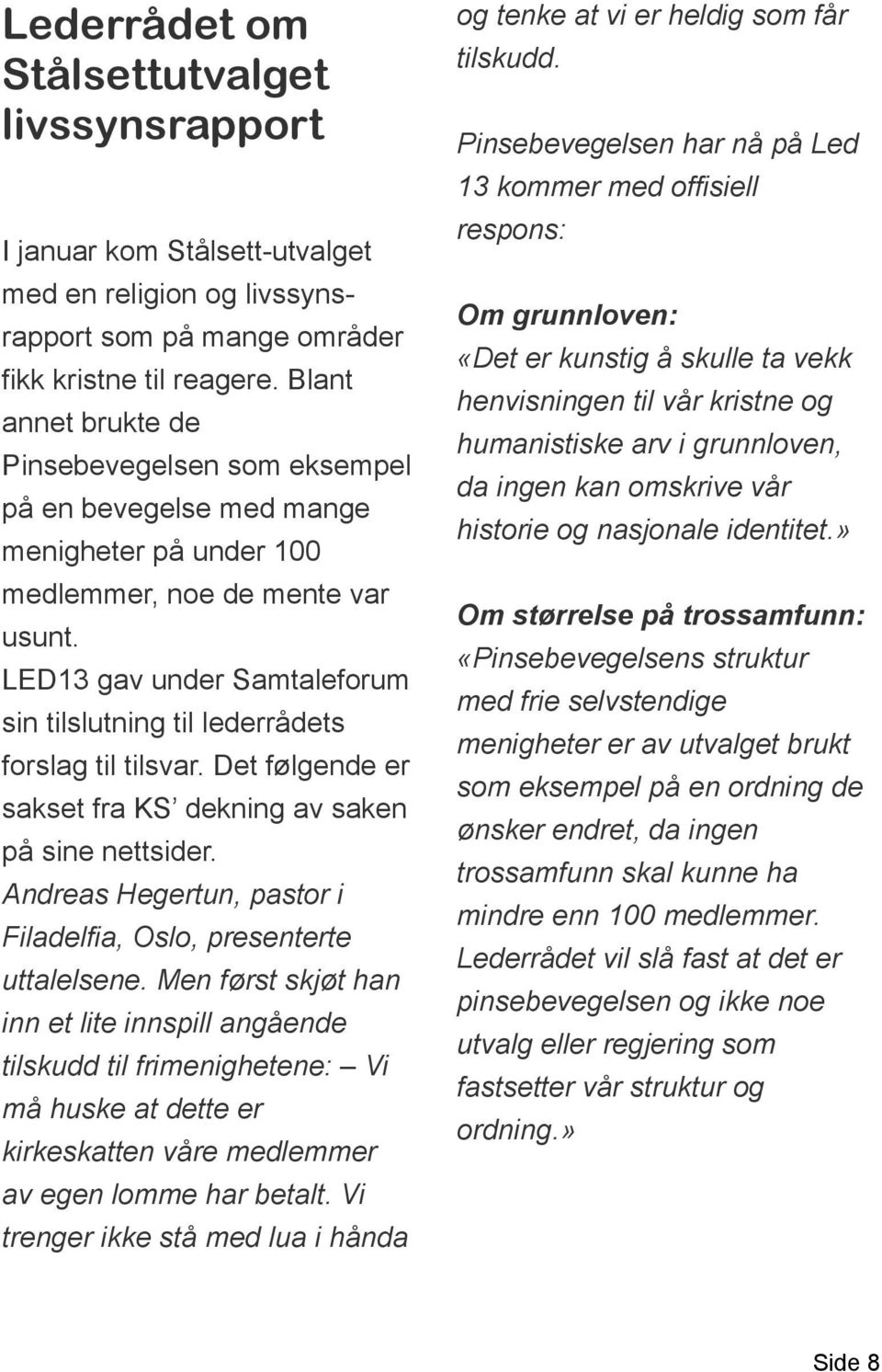 LED13 gav under Samtaleforum sin tilslutning til lederrådets forslag til tilsvar. Det følgende er sakset fra KS dekning av saken på sine nettsider.