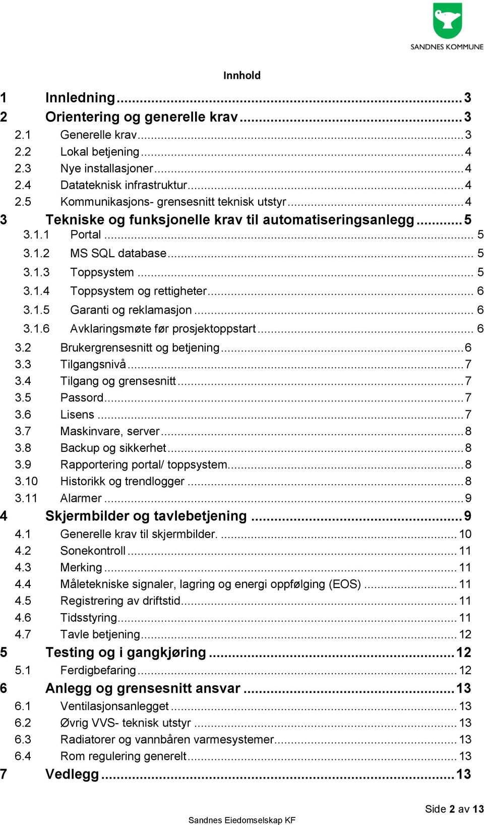 .. 6 3.1.6 Avklaringsmøte før prosjektoppstart... 6 3.2 Brukergrensesnitt og betjening... 6 3.3 Tilgangsnivå... 7 3.4 Tilgang og grensesnitt... 7 3.5 Passord... 7 3.6 Lisens... 7 3.7 Maskinvare, server.