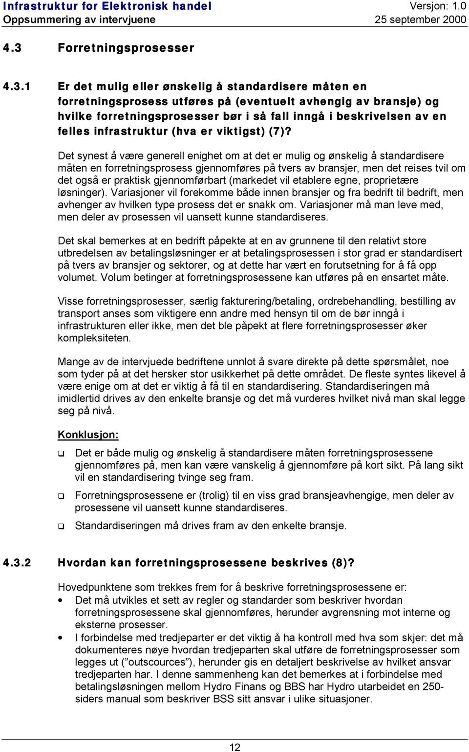 Det synest å være generell enighet om at det er mulig og ønskelig å standardisere måten en forretningsprosess gjennomføres på tvers av bransjer, men det reises tvil om det også er praktisk