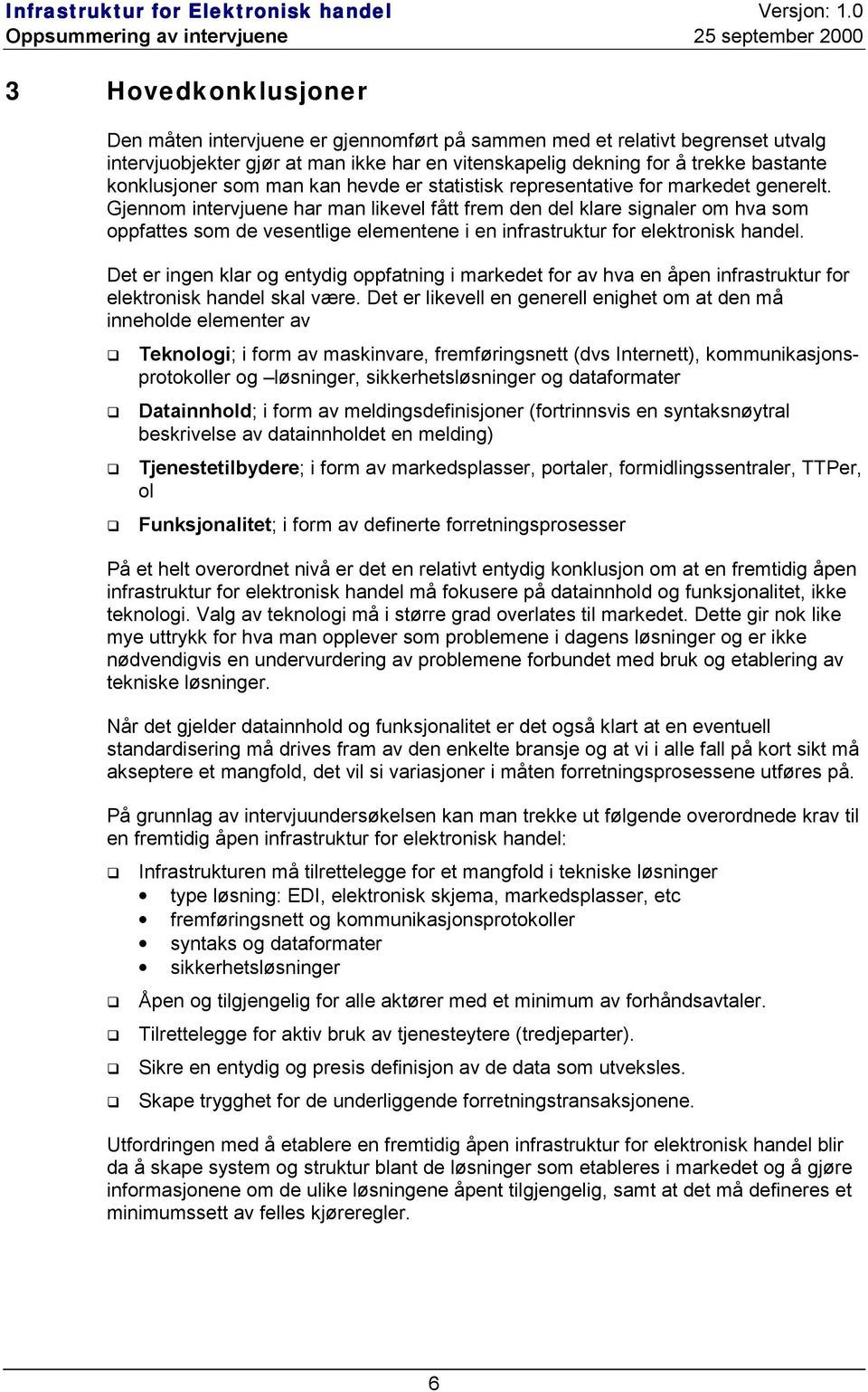 jennom intervjuene har man likevel fått frem den del klare signaler om hva som oppfattes som de vesentlige elementene i en infrastruktur for elektronisk handel.