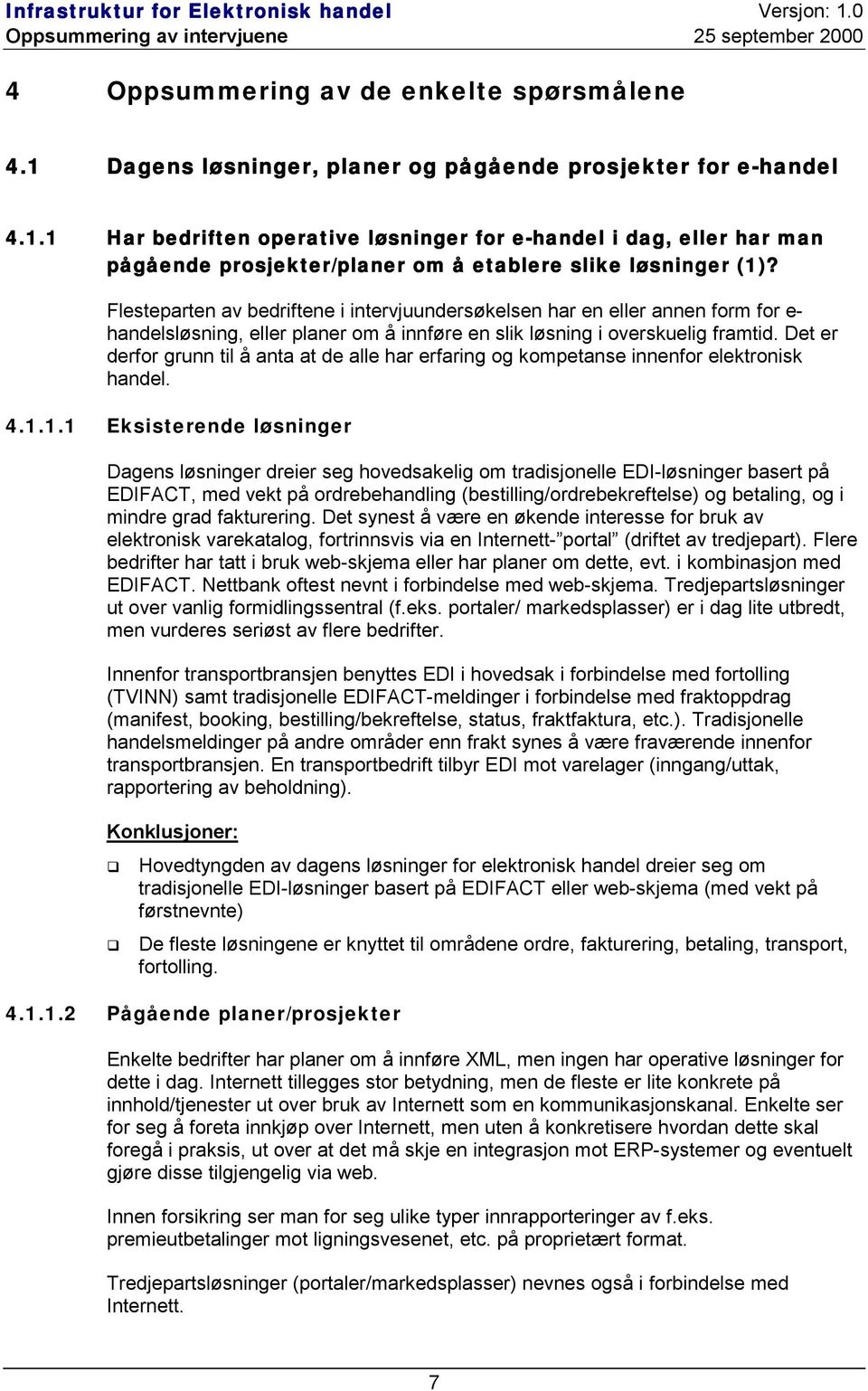 Det er derfor grunn til å anta at de alle har erfaring og kompetanse innenfor elektronisk handel. 4.1.