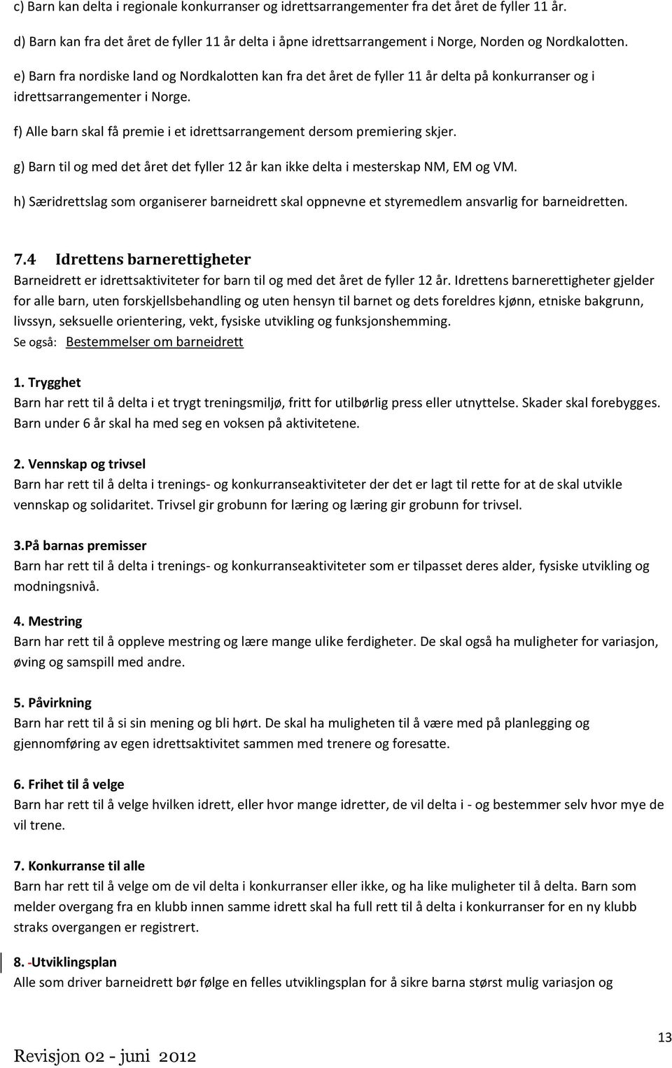 e) Barn fra nordiske land og Nordkalotten kan fra det året de fyller 11 år delta på konkurranser og i idrettsarrangementer i Norge.