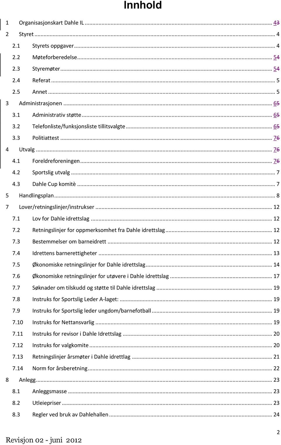 .. 7 5 Handlingsplan... 8 7 Lover/retningslinjer/instrukser... 12 7.1 Lov for Dahle idrettslag... 12 7.2 Retningslinjer for oppmerksomhet fra Dahle idrettslag... 12 7.3 Bestemmelser om barneidrett.