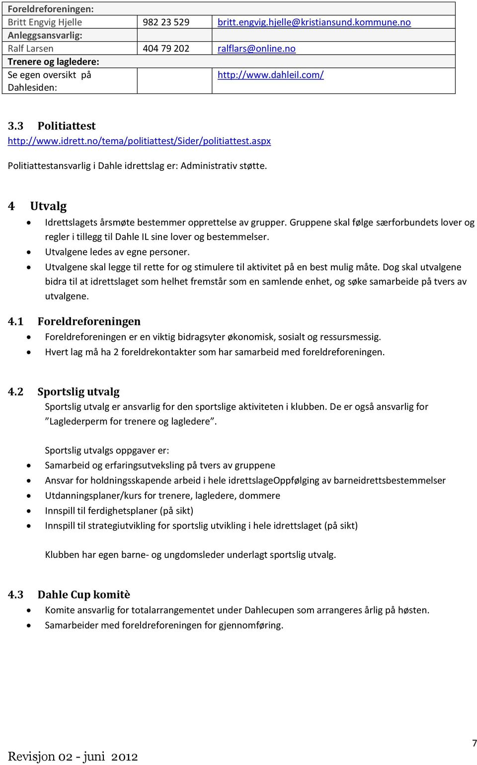 aspx Politiattestansvarlig i Dahle idrettslag er: Administrativ støtte. 4 Utvalg Idrettslagets årsmøte bestemmer opprettelse av grupper.