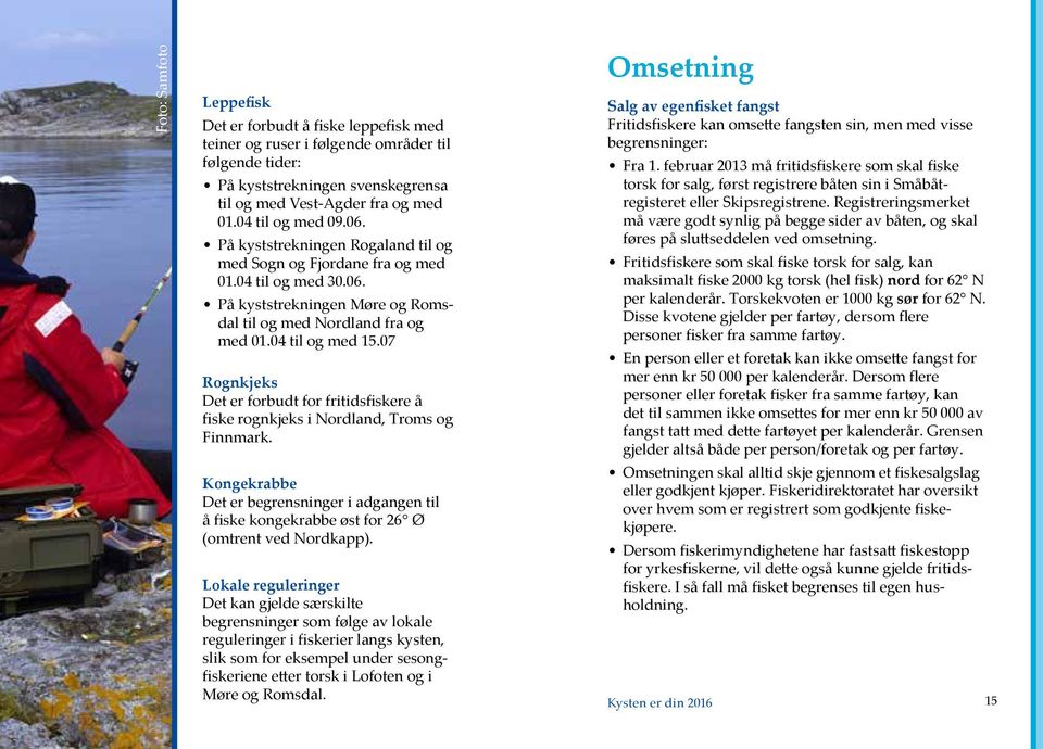 07 Rognkjeks Det er forbudt for fritidsfiskere å fiske rognkjeks i Nordland, Troms og Finnmark. Kongekrabbe Det er begrensninger i adgangen til å fiske kongekrabbe øst for 26 Ø (omtrent ved Nordkapp).