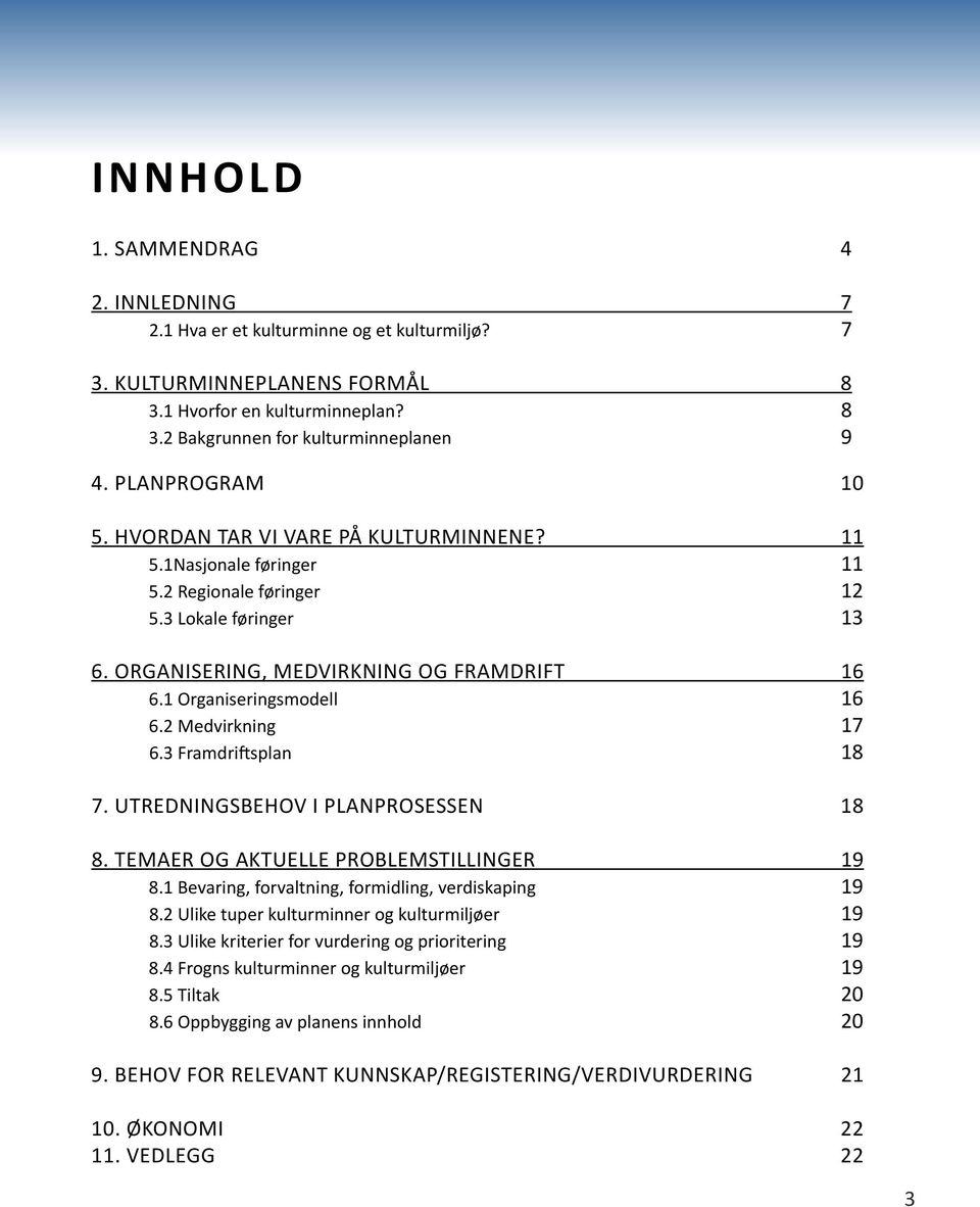 1 Organiseringsmodell 16 6.2 Medvirkning 17 6.3 Framdriftsplan 18 7. UTREDNINGSBEHOV I PLANPROSESSEN 18 8. TEMAER OG AKTUELLE PROBLEMSTILLINGER 19 8.