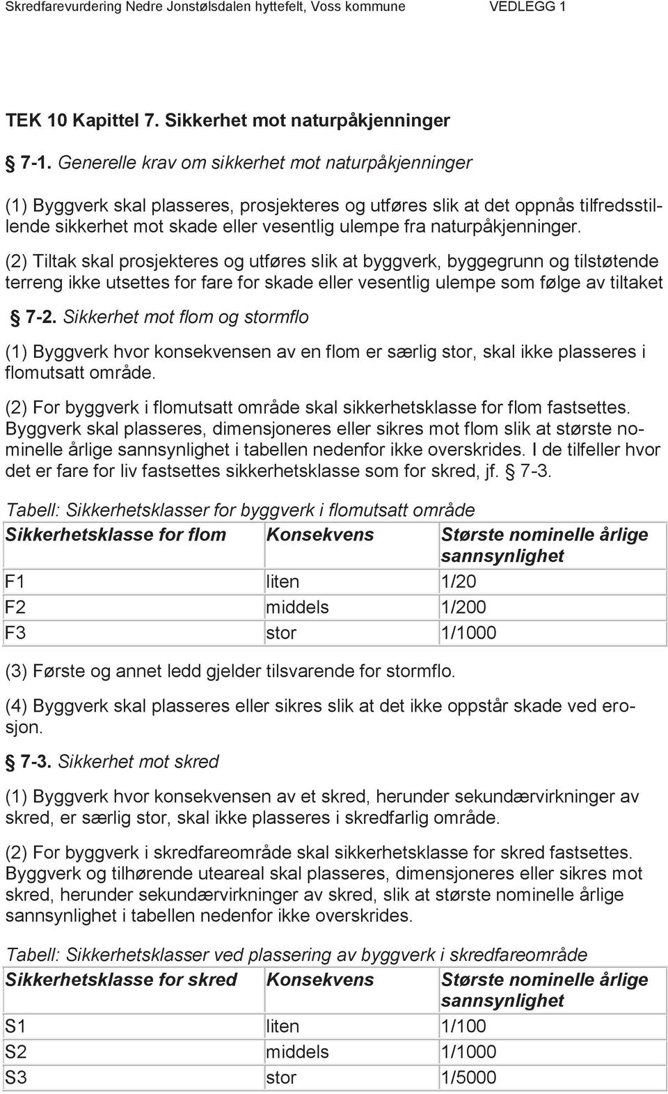 naturpåkjenninger. (2) Tiltak skal prosjekteres og utføres slik at byggverk, byggegrunn og tilstøtende terreng ikke utsettes for fare for skade eller vesentlig ulempe som følge av tiltaket 7-2.